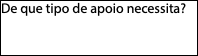 De que tipo de apoio necessita?